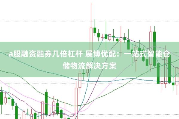 a股融资融券几倍杠杆 展博优配：一站式智能仓储物流解决方案
