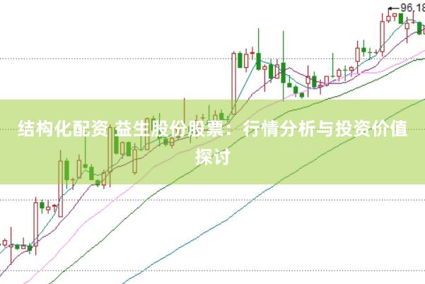 结构化配资 益生股份股票：行情分析与投资价值探讨