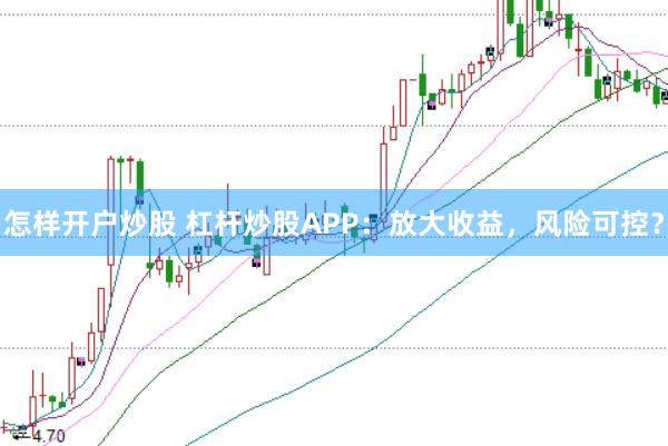 怎样开户炒股 杠杆炒股APP：放大收益，风险可控？