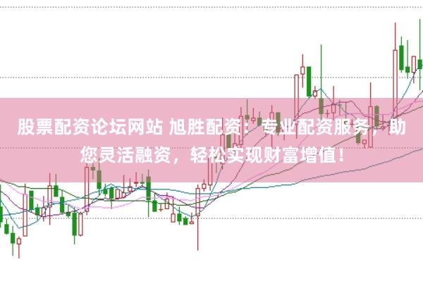 股票配资论坛网站 旭胜配资：专业配资服务，助您灵活融资，轻松实现财富增值！