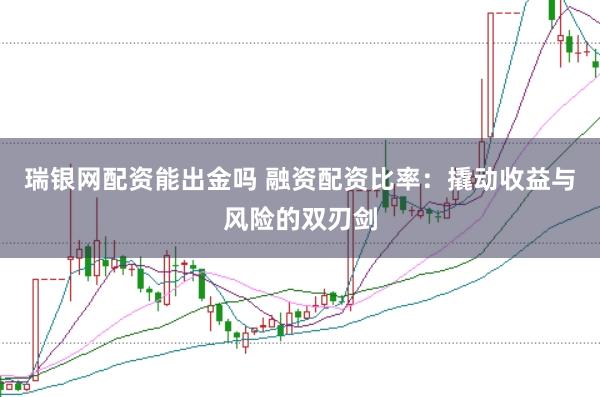 瑞银网配资能出金吗 融资配资比率：撬动收益与风险的双刃剑
