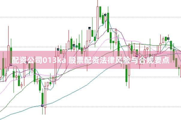 配资公司013ka 股票配资法律风险与合规要点