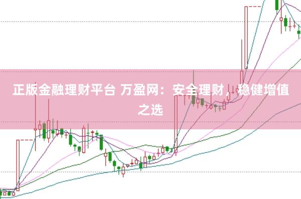 正版金融理财平台 万盈网：安全理财，稳健增值之选