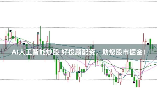 AI人工智能炒股 好投顾配资，助您股市掘金！