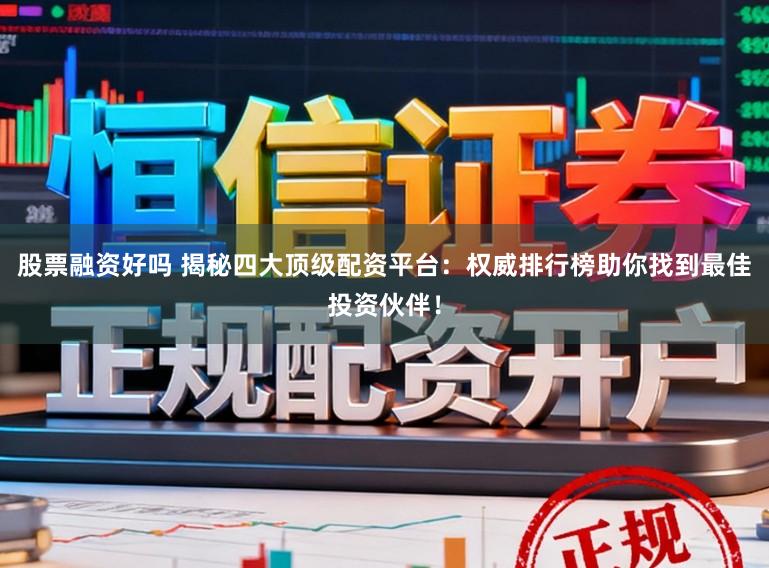 股票融资好吗 揭秘四大顶级配资平台:权威排行榜助你找到最佳投资伙伴!