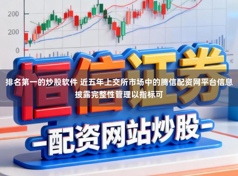 排名第一的炒股软件 近五年上交所市场中的腾信配资网平台信息披露完整性管理以指标可