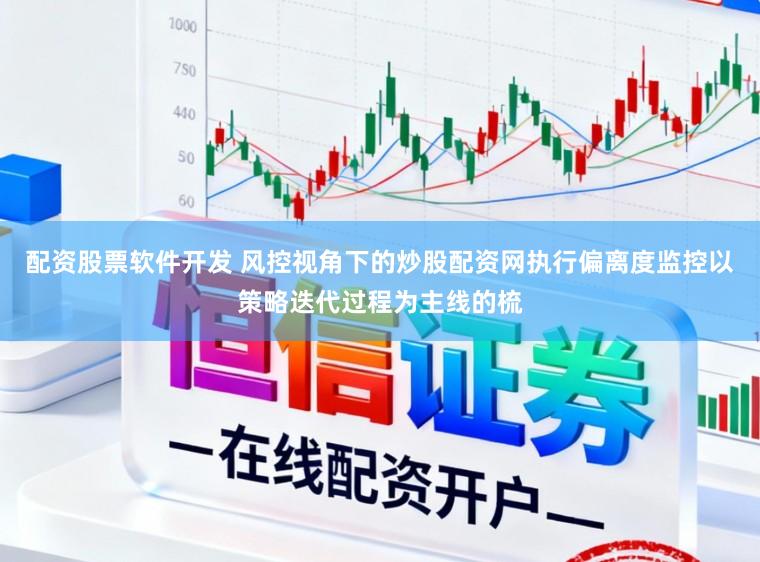 配资股票软件开发 风控视角下的炒股配资网执行偏离度监控以策略迭代过程为主线的梳