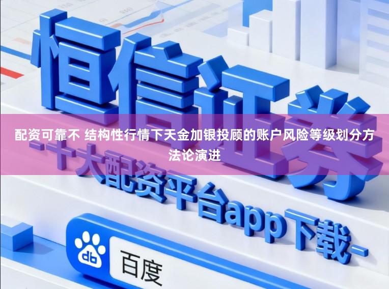 配资可靠不 结构性行情下天金加银投顾的账户风险等级划分方法论演进