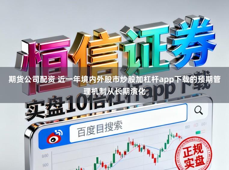 期货公司配资 近一年境内外股市炒股加杠杆app下载的预期管理机制从长期演化