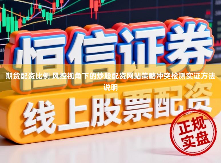 期货配资比例 风控视角下的炒股配资网站策略冲突检测实证方法说明