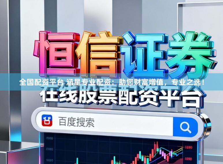 全国配资平台 涵星专业配资：助您财富增值，专业之选！