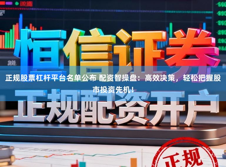 正规股票杠杆平台名单公布 配资智操盘：高效决策，轻松把握股市投资先机！