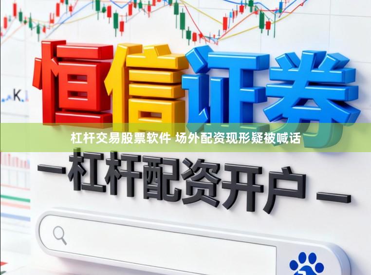 杠杆交易股票软件 场外配资现形疑被喊话