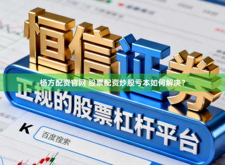 杨方配资官网 股票配资炒股亏本如何解决？