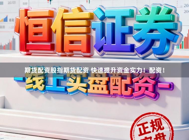 期货配资股指期货配资 快速提升资金实力！配资！