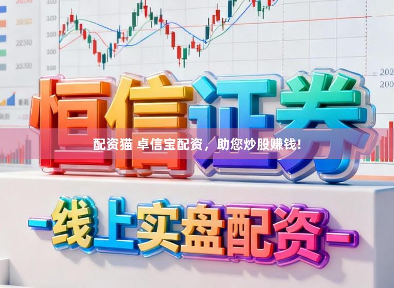 配资猫 卓信宝配资，助您炒股赚钱!