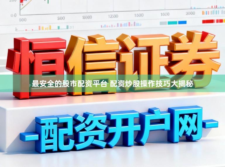 最安全的股市配资平台 配资炒股操作技巧大揭秘