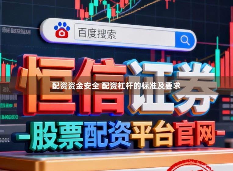 配资资金安全 配资杠杆的标准及要求