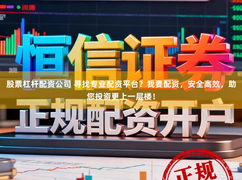 股票杠杆配资公司 寻找专业配资平台？我要配资，安全高效，助您投资更上一层楼！