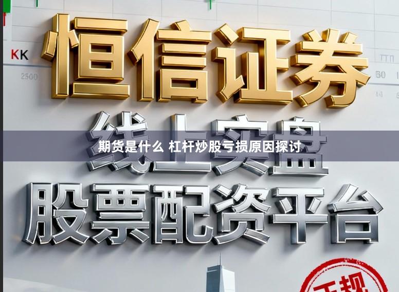 期货是什么 杠杆炒股亏损原因探讨