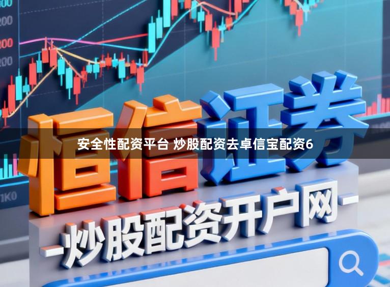 安全性配资平台 炒股配资去卓信宝配资6