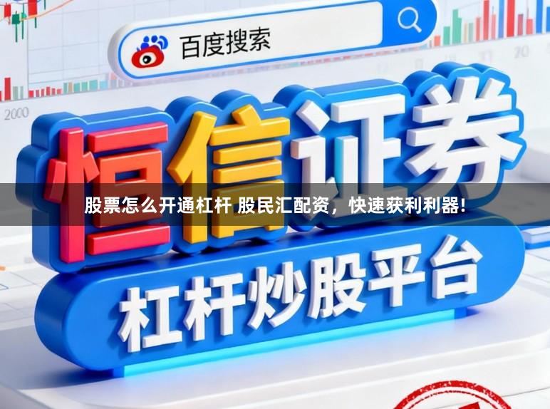 股票怎么开通杠杆 股民汇配资，快速获利利器!