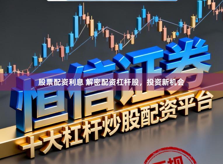 股票配资利息 解密配资杠杆股，投资新机会